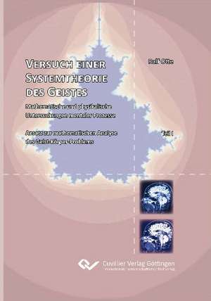 Versuch einer Systemtheorie des Geistes. Mathematische und physikalische Untersuchungen mentaler Prozesse Ansatz zur mathematischen Analyse des Geist-Körper-Problems de Ralf Otte