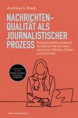 Nachrichtenqualität als journalistischer Prozess de Andreas A. Riedl