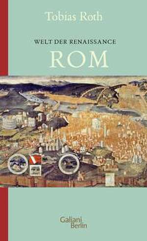 Welt der Renaissance: Rom de Tobias Roth