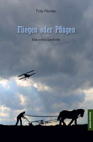 Fliegen oder Pflügen de Fritz Narten