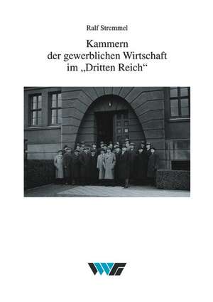 Kammern der gewerblichen Wirtschaft im "Dritten Reich" de Ralf Stremmel