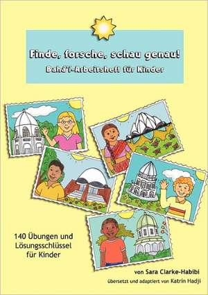 Finde, forsche, schau genau! Bahá'í-Arbeitsheft für Kinder de Sara Clarke-Habibi