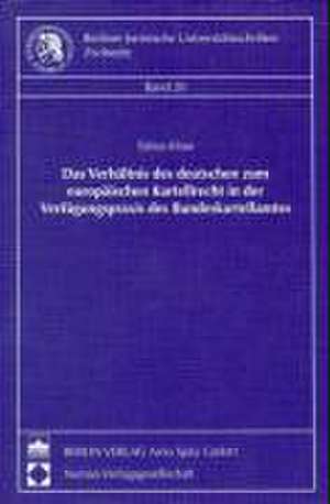 Das Verhältnis des deutschen zum europäischen Kartellrecht in der Verfügungspraxis des Bundeskartellamtes de Tobias Klose