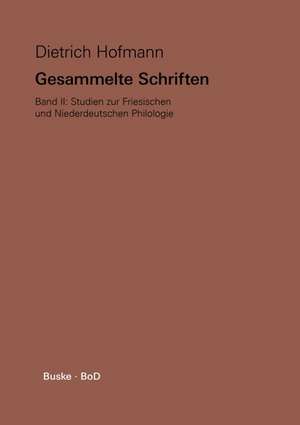 Gesammelte Schriften. Band II. Studien zur Friesischen und Niederdeutschen Philologie de Dietrich Hofmann