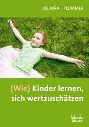 (Wie) Kinder lernen, sich wertzuschätzen de Deborah Plummer