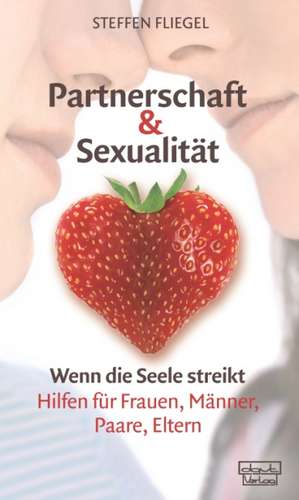 Partnerschaft & Sexualität . Wenn die Seele streikt de Steffen Fliegel