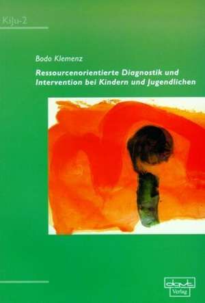 Ressourcenorientierte Diagnostik und Intervention bei Kindern und Jugendlichen de Bodo Klemenz