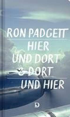 Hier und dort & dort und hier de Ron Padgett