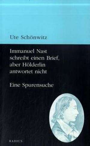 Immanuel Nast schreibt einen Brief, aber Hölderlin antwortet nicht de Ute Schönwitz