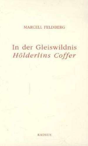 In der Gleiswildnis. Hölderlins Coffer de Marcell Feldberg