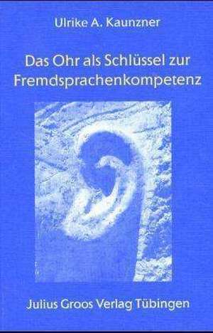 Das Ohr als Schlüssel zur Fremdsprachenkompetenz de Ulrike A. Kaunzer