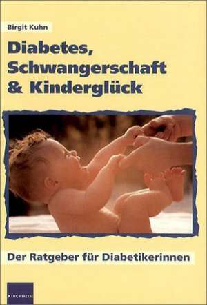 Diabetes, Schwangerschaft & Kinderglück de Birgit Kuhn