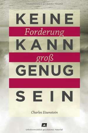 Keine Forderung kann groß genug sein de Charles Eisenstein