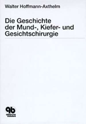 Die Geschichte der Mund-, Kiefer- und Gesichtschirurgie de Walter Hoffmann-Axthelm