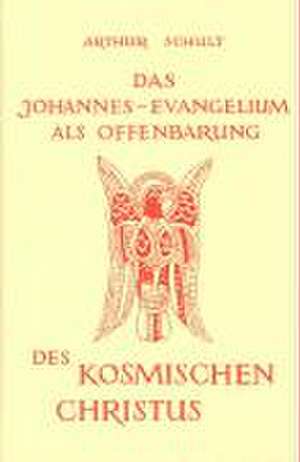 Das Johannesevangelium als Offenbarung des kosmischen Christus de Arthur Schult