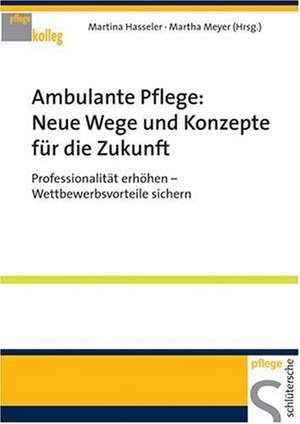 Ambulante Pflege: Neue Wege und Konzepte für die Zukunft de Martina Hasseler