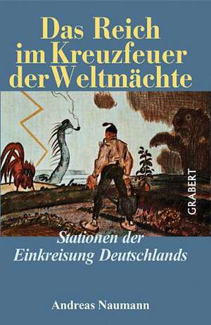 Das Reich im Kreuzfeuer der Weltmächte de Andreas Naumann