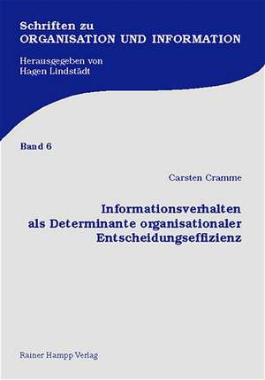 Informationsverhalten als Determinante organisationaler Entscheidungseffizienz de Carsten Cramme