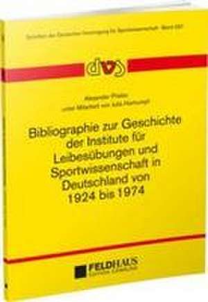 Bibliographie zur Geschichte der Institute für Leibesübungen und Sportwissenschaft in Deutschland von 1924-1974 de Alexander Priebe