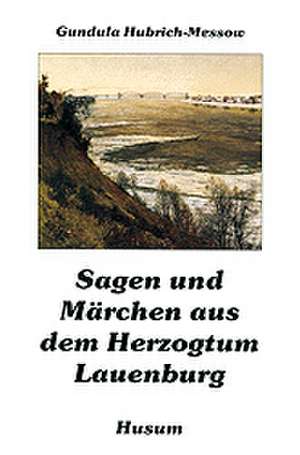 Sagen und Märchen aus dem Herzogtum Lauenburg de Gundula Hubrich-Messow