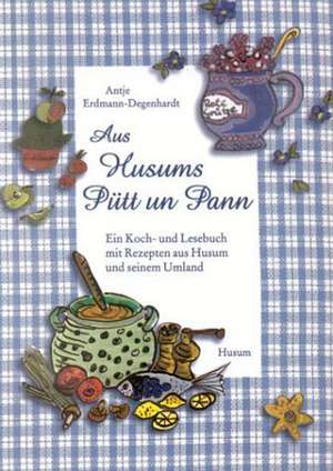 Aus Husums Pütt un Pann de Antje Erdmann-Degenhardt