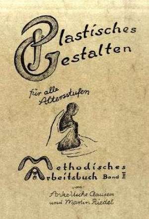 Methodisches Arbeitsbuch II. Plastisches Gestalten für alle Altersstufen de Anke-Usche Clausen