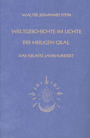 Weltgeschichte im Lichte des heiligen Gral. Das neunte Jahrhundert de Walter Johannes Stein