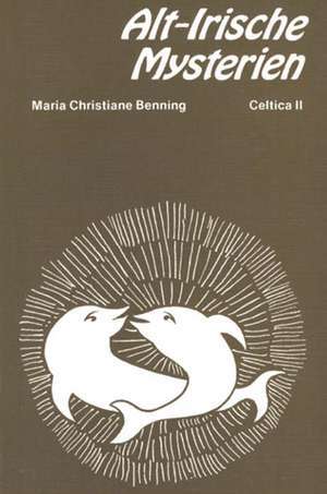 Alt-Irische Mysterien und ihre Spiegelung in der Keltischen Mythologie de Maria Christiane Benning