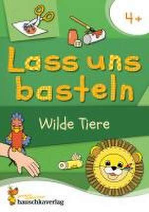 Lass uns basteln - Bastelbuch ab 4 Jahre - Wilde Tiere de Joshua Schulz