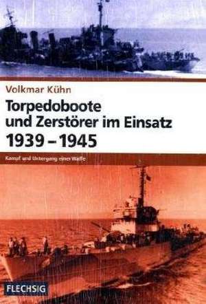 Torpedoboote und Zerstörer im Einsatz 1939-1945 de Volkmar Kühn