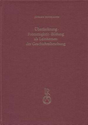 Uberlieferung - Frommigkeit - Bildung ALS Leitthema Der Geschichtsforschung de Jurgen Petersohn