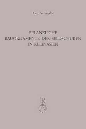 Pflanzliche Bauornamente Der Seldschuken in Kleinasien de Gerd Schneider