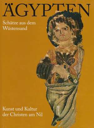 Agypten. Schatze Aus Dem Wustensand. Kunst Und Kultur Der Christen Am Nil de Museum F Ur Sp Atantike Und Byzantinische Kunst