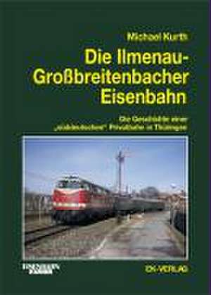 Die Ilmenau-Grossbreitenbacher Eisenbahn de Michael Kurth