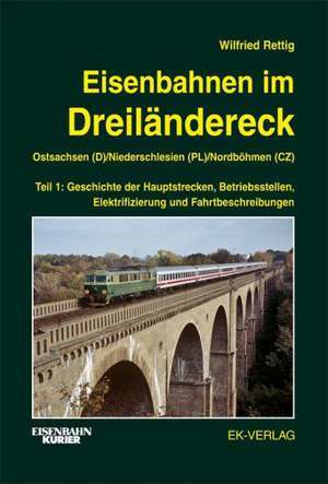 Eisenbahnen im Dreiländereck 01. Ostsachsen (D) / Niederschlesien (PL) / Nordböhmen (CZ) de Wilfried Rettig