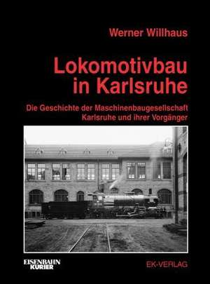 Lokomotivbau in Karlsruhe de Werner Willhaus