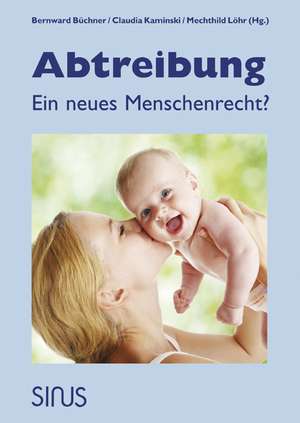 Abtreibung - Ein neues Menschenrecht? de Bernward Büchner