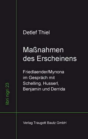 Maßnahmen des Erscheinens Friedlaender/Mynona im Gespräch mit Schelling, Husserl, Benjamin und Derrida de Detlef Thiel