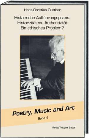 Historische Aufführungspraxis: Historizität vs. Authentizität - Ein ethisches Problem? de Hans-Christian Günther