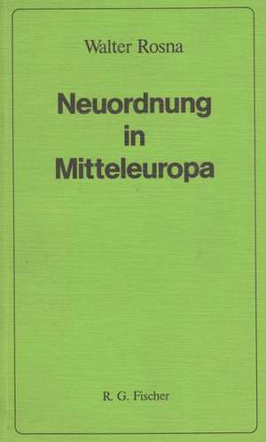 Neuordnung in Mitteleuropa de Walter Rosna