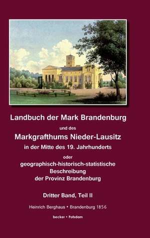 Landbuch der Mark Brandenburg und des Markgrafthums Nieder-Lausitz. Dritter Band, Teil II de Heinrich Berghaus