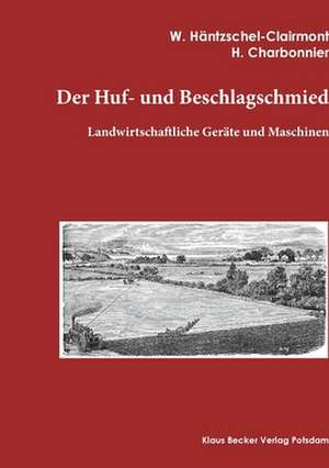 Der Huf- und Beschlagschmied. Band II, Geräte de H. Charbonnier W. Häntzschel-Clairmont