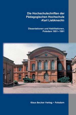 Die Hochschulschriften der Pädagogischen Hochschule ¿Karl Liebknecht¿ de Klaus-D. Becker