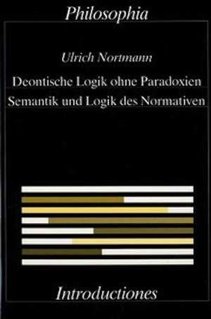 Deontische Logik ohne Paradoxien, Semantik und Logik des Normativen de Ulrich Nortmann