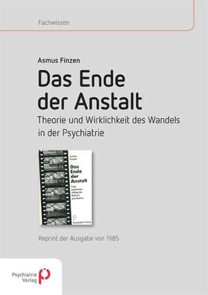 Das Ende der Anstalt. Theorie und Wirklichkeit des Wandels in der Psychiatrie de Asmus Finzen