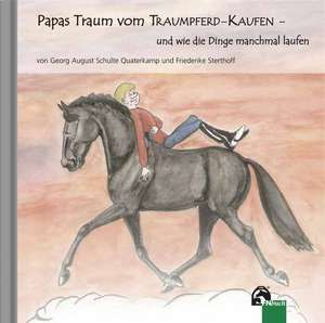 Papas Traum vom Traumpferd-kaufen - und wie die Dinge manchmal laufen de Georg August Schulte Quaterkamp