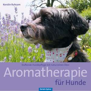 Aromatherapie für Hunde de Kerstin Ruhsam