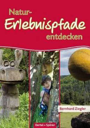 Naturerlebnispfade entdecken de Bernhard Ziegler