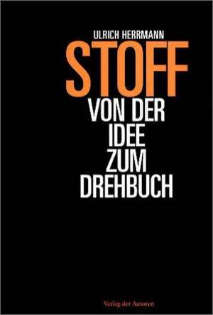 Stoff - Von der Idee zum Drehbuch de Ulrich Herrmann