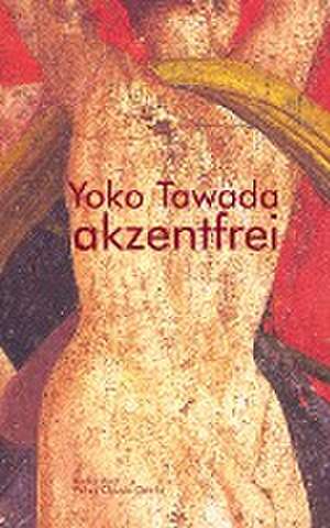 akzentfrei. Literarische Essays de Yoko Tawada